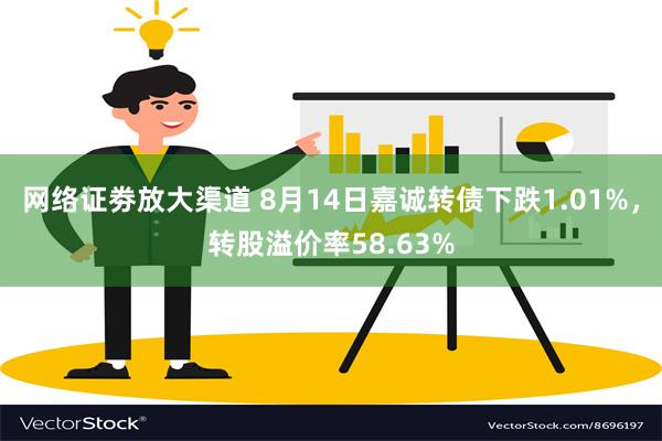 网络证劵放大渠道 8月14日嘉诚转债下跌1.01%，转股溢价率58.63%