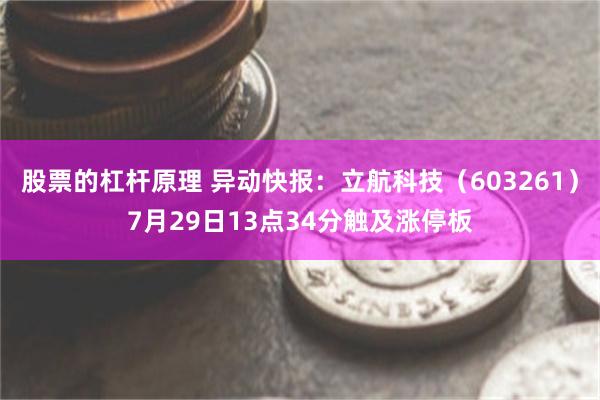 股票的杠杆原理 异动快报：立航科技（603261）7月29日13点34分触及涨停板