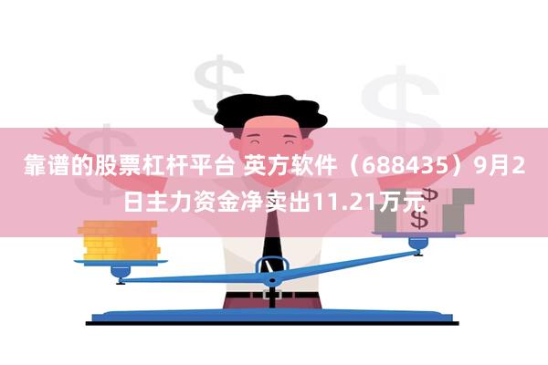 靠谱的股票杠杆平台 英方软件（688435）9月2日主力资金净卖出11.21万元