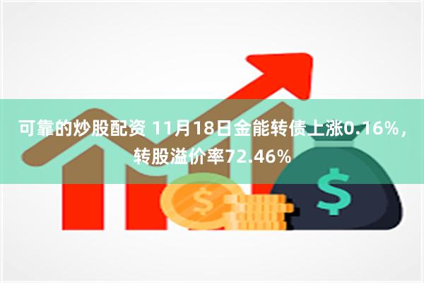 可靠的炒股配资 11月18日金能转债上涨0.16%，转股溢价率72.46%