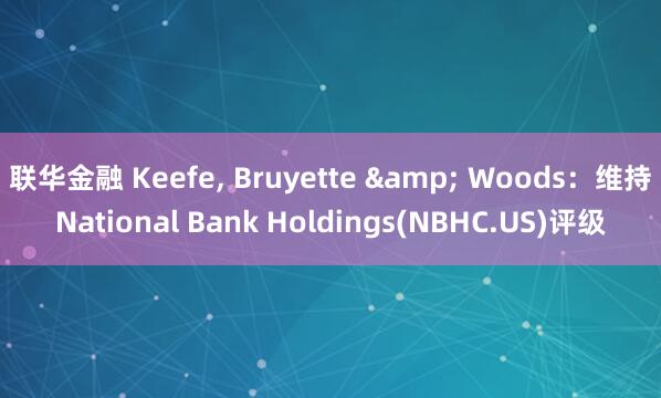 联华金融 Keefe, Bruyette & Woods：维持National Bank Holdings(NBHC.US)评级