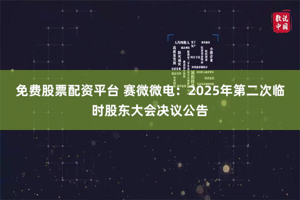 免费股票配资平台 赛微微电：2025年第二次临时股东大会决议公告